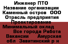 Инженер ПТО › Название организации ­ Каменный остров, ООО › Отрасль предприятия ­ Проектирование › Минимальный оклад ­ 35 000 - Все города Работа » Вакансии   . Амурская обл.,Завитинский р-н